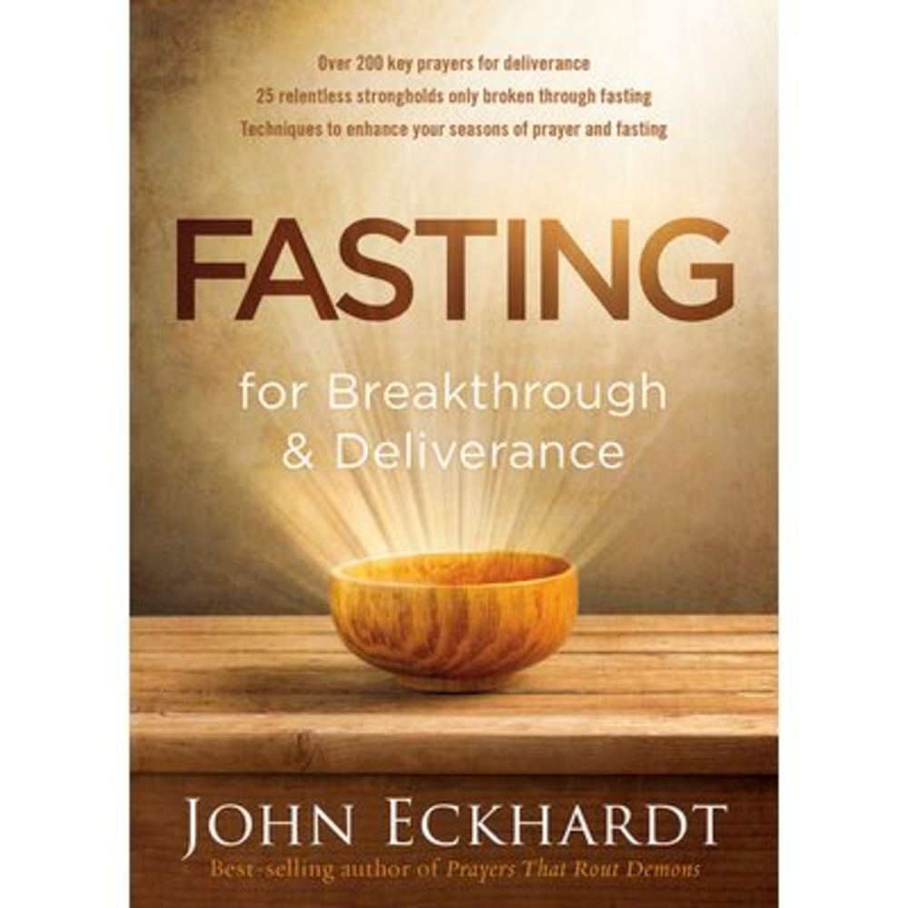 Fasting for Breakthrough and Deliverance -- John Eckhardt